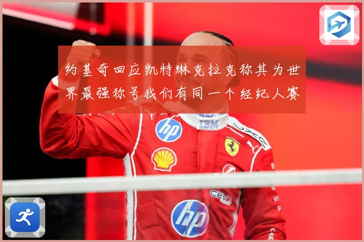 约基奇回应凯特琳克拉克称其为世界最强称号我们有同一个经纪人赛场复盘-深度解析