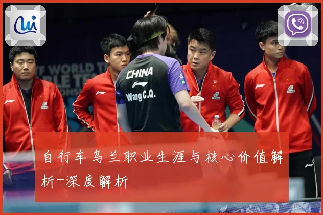 自行车乌兰职业生涯与核心价值解析-深度解析