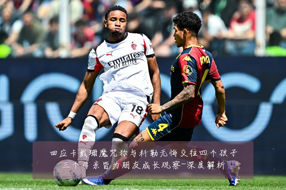 回应卡戴珊魔咒称与科勒无悔交往四个孩子三个母亲皆为朋友成长观察-深度解析