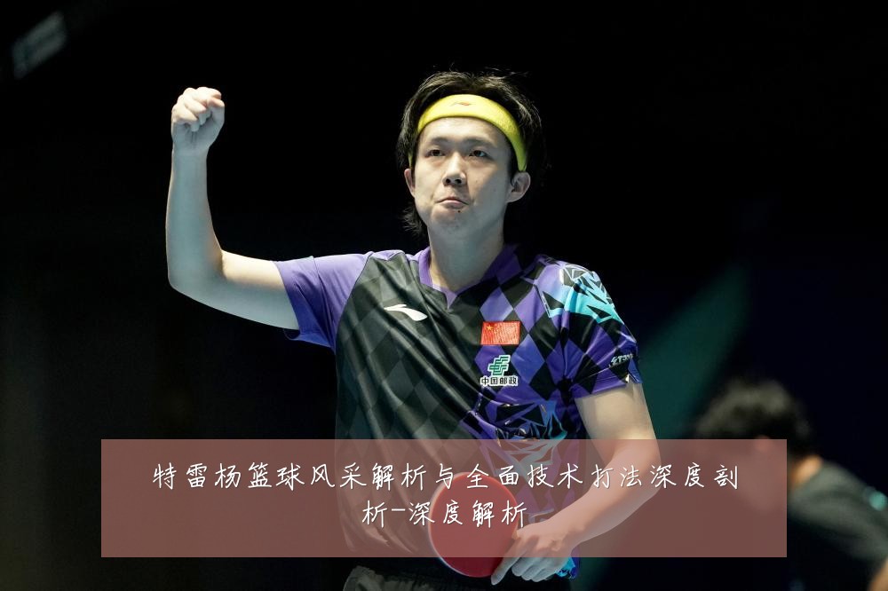 特雷杨篮球风采解析与全面技术打法深度剖析-深度解析